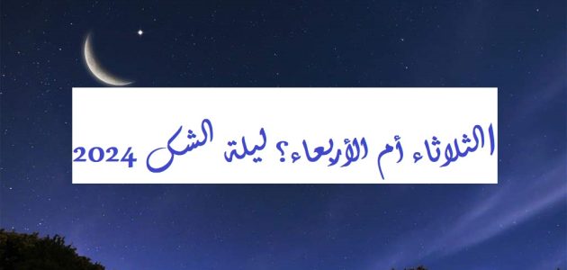 الثلاثاء أم الأربعاء؟ ليلة الشك 2024 عيد الفطر