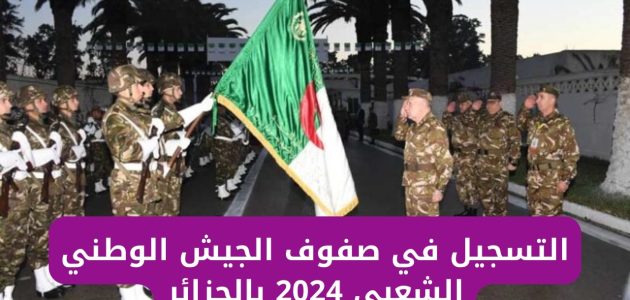 إجراءات وشروط التسجيل في الجيش الوطني الشعبي الجزائري 2024