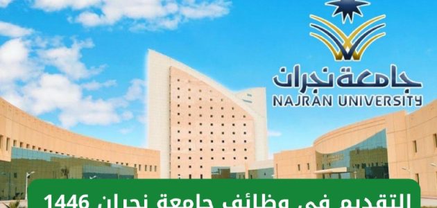 شروط التقديم في وظائف جامعة نجران 1446 وموعد التقديم